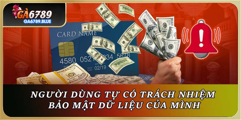 Người dùng tự có trách nhiệm bảo mật dữ liệu của minh