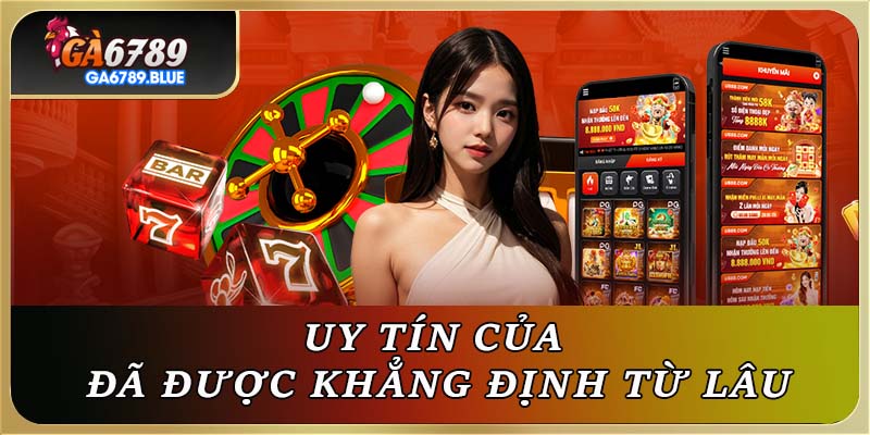 Uy tín của GA6789 đã được khẳng định từ lâu