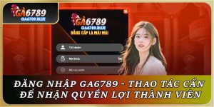 Đăng Nhập GA6789 - Hướng Dẫn Chi Tiết Cho Tân Thủ