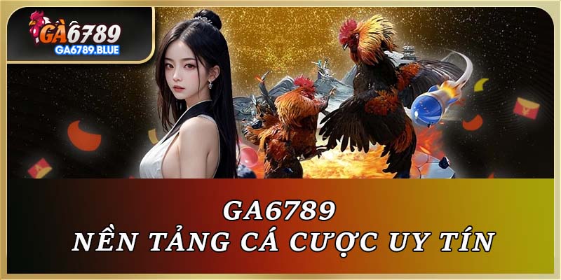 GA6789 là nền tảng cá cược uy tín