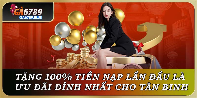 Tặng 100% tiền nạp lần đầu là ưu đãi đỉnh nhất cho tân binh