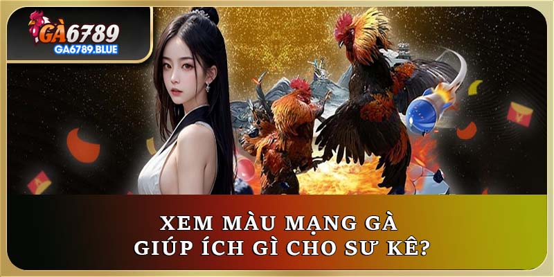 Xem màu mạng gà giúp ích gì cho sư kê?