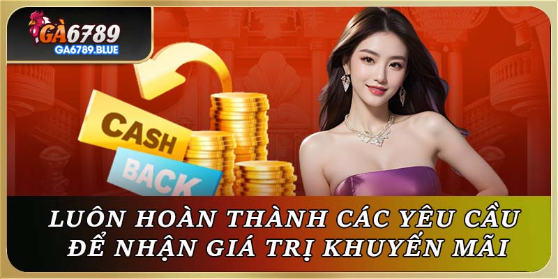 Luôn hoàn thành các yêu cầu để nhận giá trị khuyến mãi