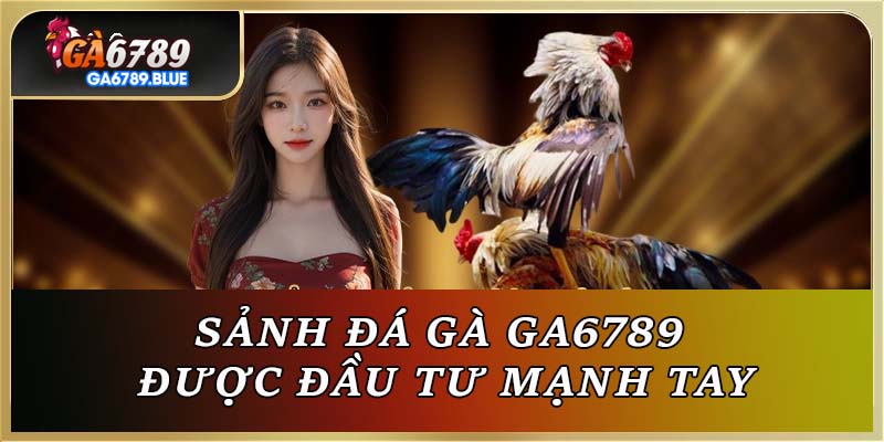 Sảnh đá gà GA6789 được đầu tư mạnh tay