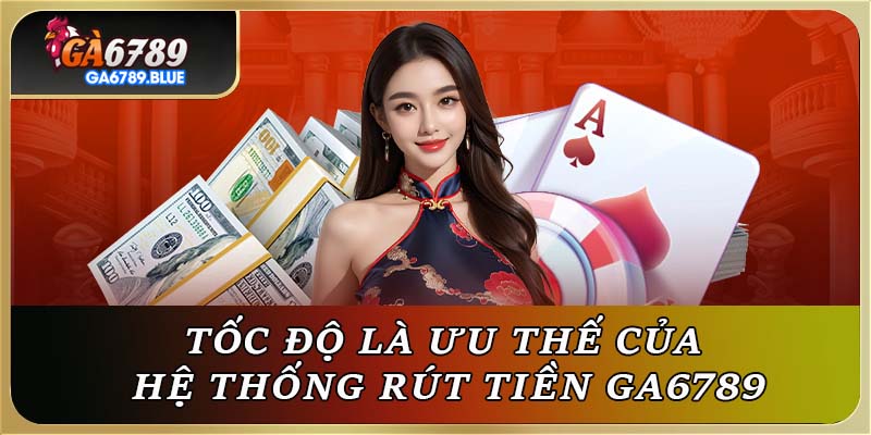 Tốc độ là ưu thế của hệ thống rút tiền Ga6789